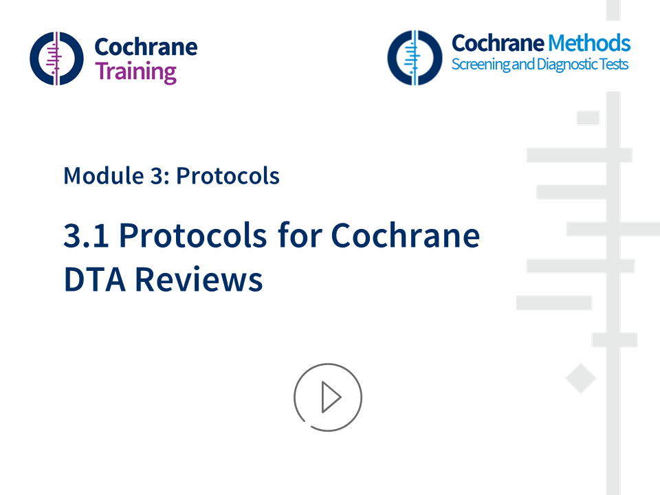 Cochrane Training. Cochrane Methods. Module 3: Protocols 3.1 Protocols for Cochrane DTA reviews