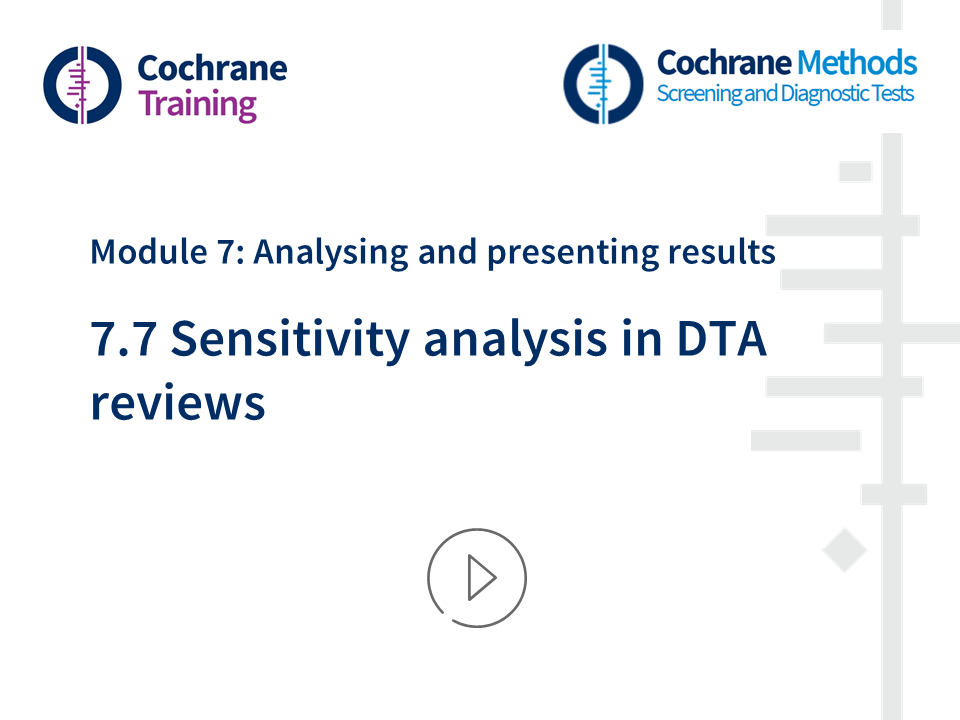 Cochrane Training. Cochrane Methods. Module 7: Analysing and presenting results. 7.7 Sensitivity analysis in DTA reviews